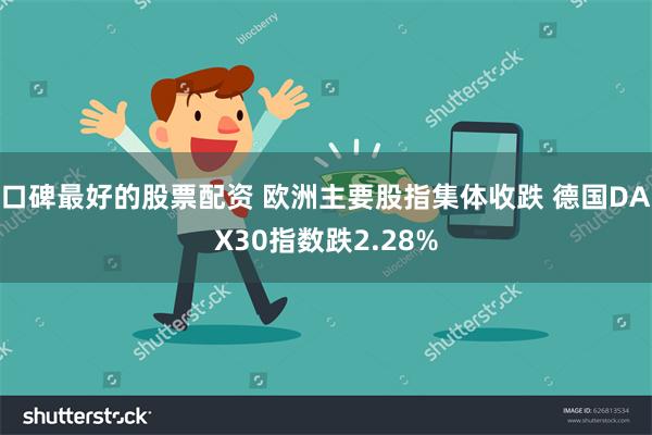 口碑最好的股票配资 欧洲主要股指集体收跌 德国DAX30指数跌2.28%