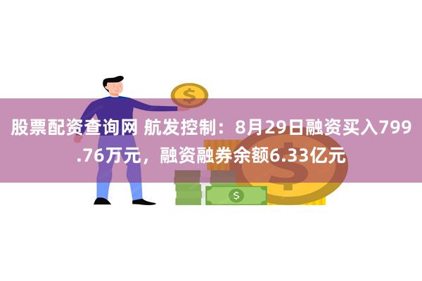 股票配资查询网 航发控制：8月29日融资买入799.76万元，融资融券余额6.33亿元