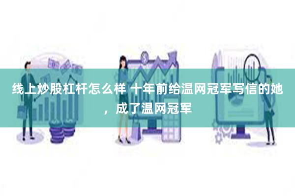 线上炒股杠杆怎么样 十年前给温网冠军写信的她，成了温网冠军