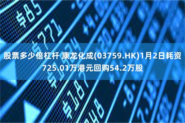 股票多少倍杠杆 康龙化成(03759.HK)1月2日耗资725.01万港元回购54.2万股